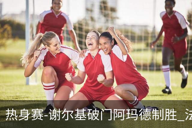 热身赛-谢尔基破门阿玛德制胜 法国1-2遭科特迪瓦逆转